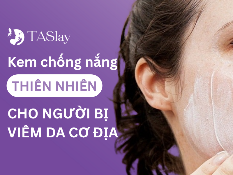 Tìm kiếm kem chống nắng thiên nhiên cho người bị viêm da cơ địa an toàn và hiệu quả