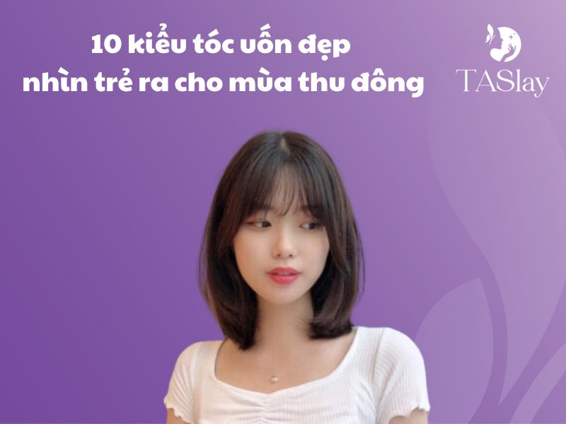 10 kiểu tóc uốn đẹp nhìn trẻ ra cho mùa thu đông